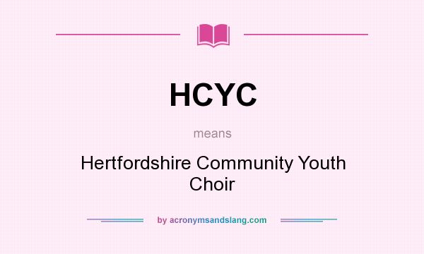 What does HCYC mean? It stands for Hertfordshire Community Youth Choir