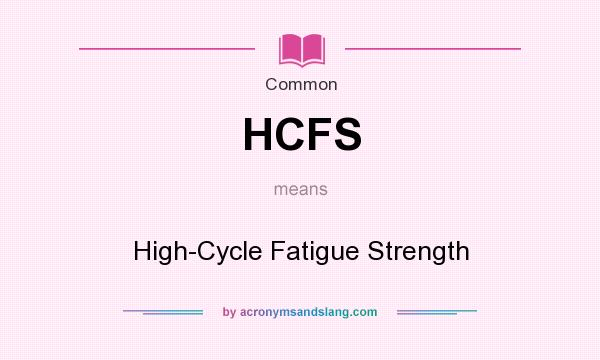 What does HCFS mean? It stands for High-Cycle Fatigue Strength