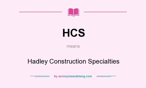 What does HCS mean? It stands for Hadley Construction Specialties