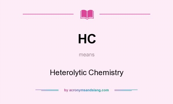 What does HC mean? It stands for Heterolytic Chemistry