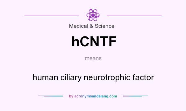 What does hCNTF mean? It stands for human ciliary neurotrophic factor