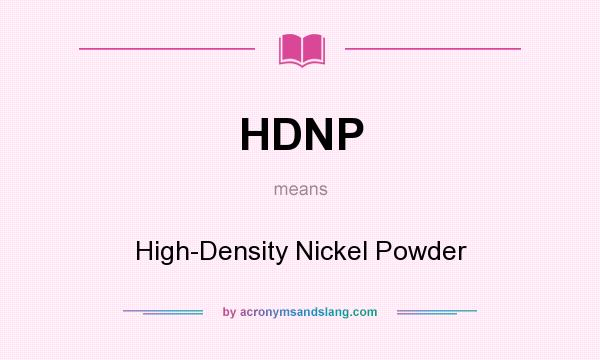 What does HDNP mean? It stands for High-Density Nickel Powder