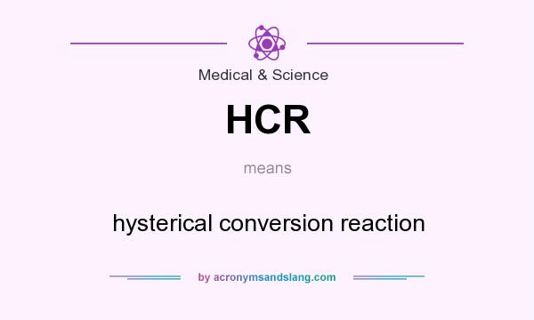 What does HCR mean? It stands for hysterical conversion reaction