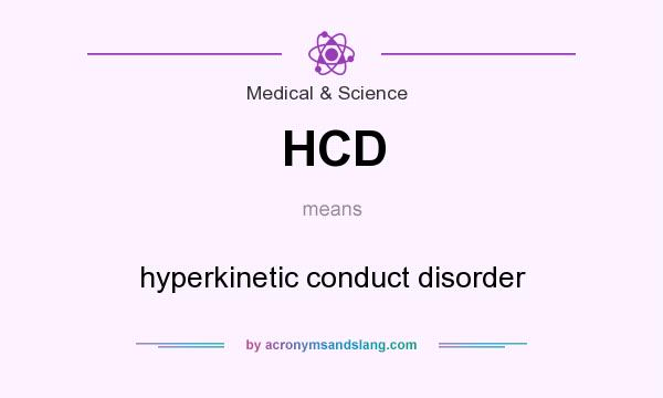 What does HCD mean? It stands for hyperkinetic conduct disorder