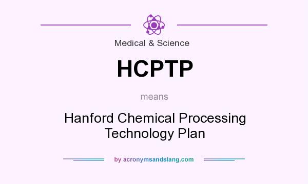 What does HCPTP mean? It stands for Hanford Chemical Processing Technology Plan