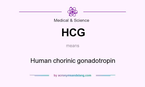 What does HCG mean? It stands for Human chorinic gonadotropin