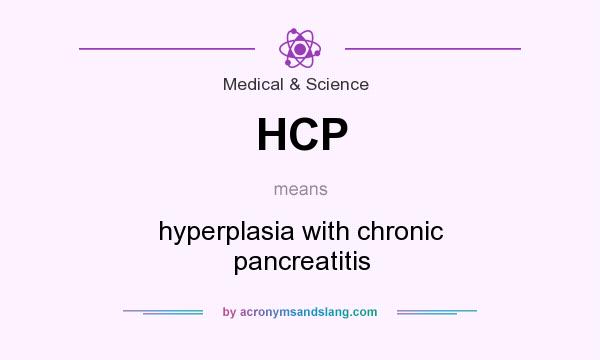 What does HCP mean? It stands for hyperplasia with chronic pancreatitis