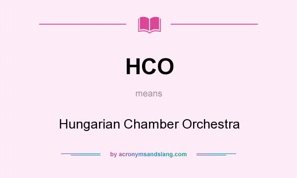 What does HCO mean? It stands for Hungarian Chamber Orchestra