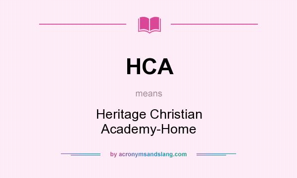 What does HCA mean? It stands for Heritage Christian Academy-Home