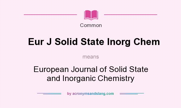 What does Eur J Solid State Inorg Chem mean? It stands for European Journal of Solid State and Inorganic Chemistry