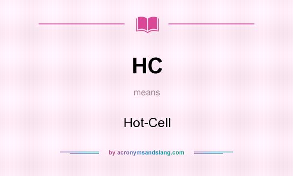 What does HC mean? It stands for Hot-Cell