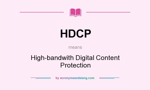 What does HDCP mean? It stands for High-bandwith Digital Content Protection
