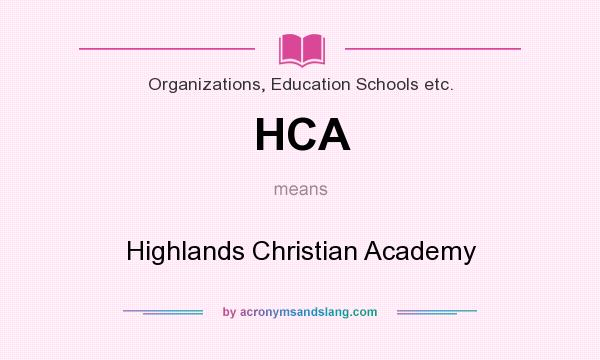 What does HCA mean? It stands for Highlands Christian Academy