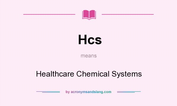 What does Hcs mean? It stands for Healthcare Chemical Systems