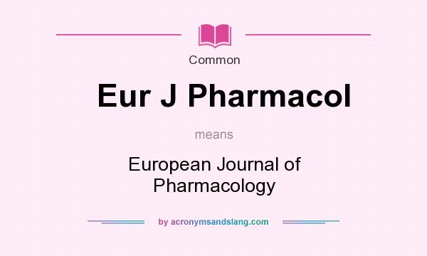 What does Eur J Pharmacol mean? It stands for European Journal of Pharmacology