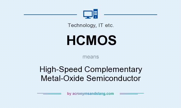 What does HCMOS mean? It stands for High-Speed Complementary Metal-Oxide Semiconductor