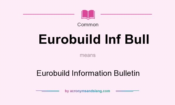 What does Eurobuild Inf Bull mean? It stands for Eurobuild Information Bulletin