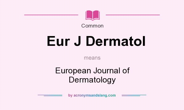 What does Eur J Dermatol mean? It stands for European Journal of Dermatology