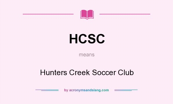 What does HCSC mean? It stands for Hunters Creek Soccer Club