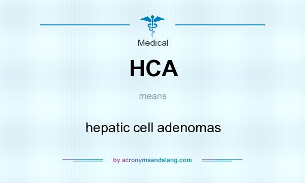What does HCA mean? It stands for hepatic cell adenomas