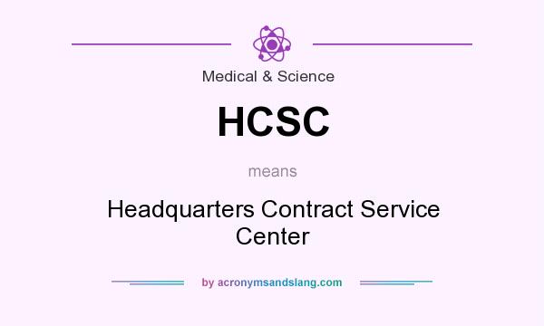What does HCSC mean? It stands for Headquarters Contract Service Center