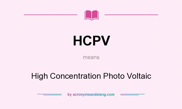 What does HCPV mean? It stands for High Concentration Photo Voltaic