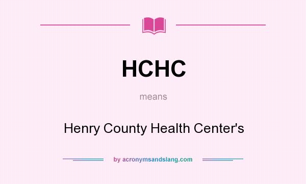 What does HCHC mean? It stands for Henry County Health Center`s