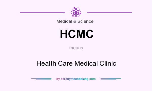 What does HCMC mean? It stands for Health Care Medical Clinic