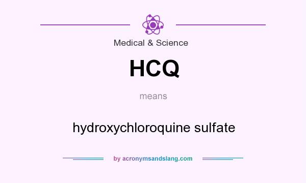 What does HCQ mean? It stands for hydroxychloroquine sulfate