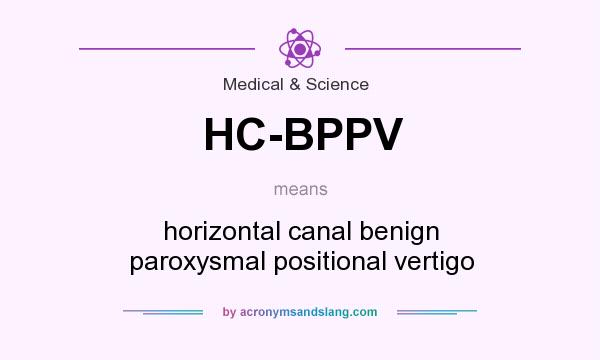 What does HC-BPPV mean? It stands for horizontal canal benign paroxysmal positional vertigo