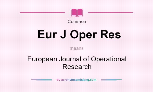 What does Eur J Oper Res mean? It stands for European Journal of Operational Research