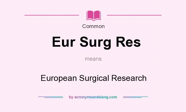 What does Eur Surg Res mean? It stands for European Surgical Research