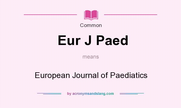 What does Eur J Paed mean? It stands for European Journal of Paediatics