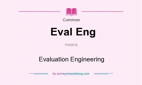 What does Eval Eng mean? It stands for Evaluation Engineering