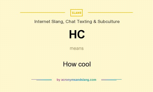 What does HC mean? It stands for How cool