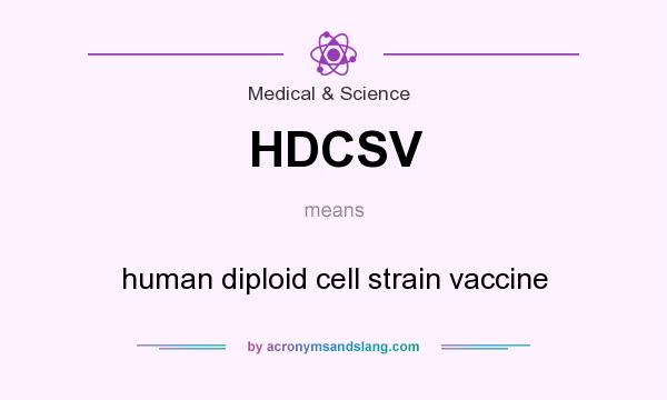 What does HDCSV mean? It stands for human diploid cell strain vaccine