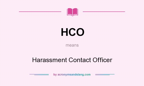 What does HCO mean? It stands for Harassment Contact Officer