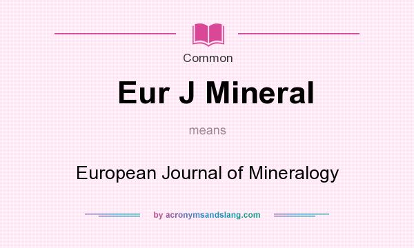 What does Eur J Mineral mean? It stands for European Journal of Mineralogy