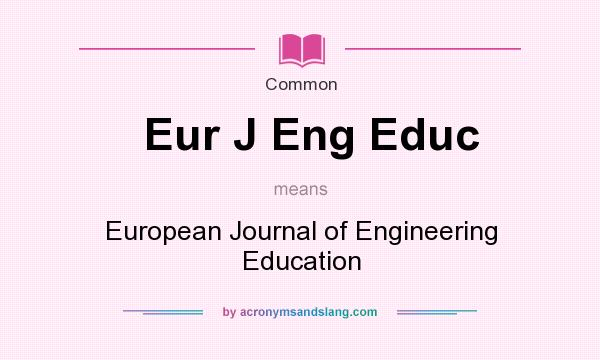 What does Eur J Eng Educ mean? It stands for European Journal of Engineering Education