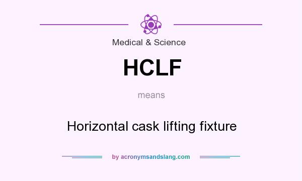 What does HCLF mean? It stands for Horizontal cask lifting fixture