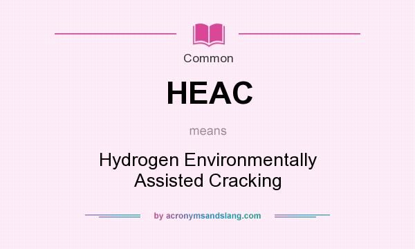 What does HEAC mean? It stands for Hydrogen Environmentally Assisted Cracking