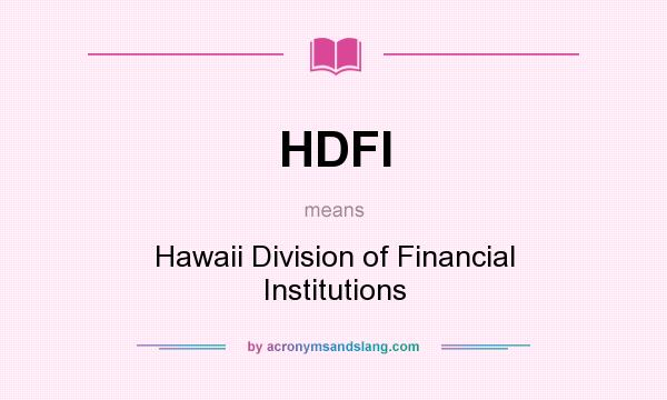 What does HDFI mean? It stands for Hawaii Division of Financial Institutions