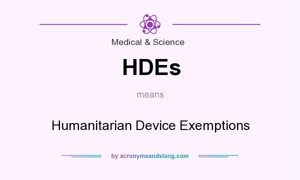 What does HDEs mean? It stands for Humanitarian Device Exemptions