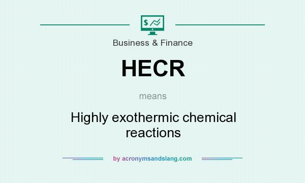 What does HECR mean? It stands for Highly exothermic chemical reactions