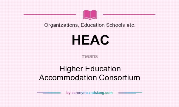 What does HEAC mean? It stands for Higher Education Accommodation Consortium