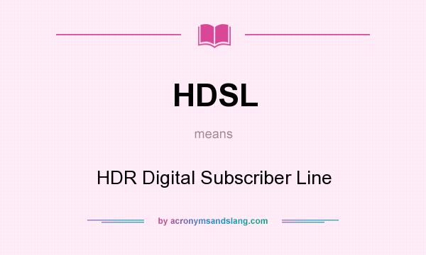 What does HDSL mean? It stands for HDR Digital Subscriber Line