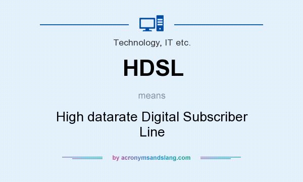 What does HDSL mean? It stands for High datarate Digital Subscriber Line