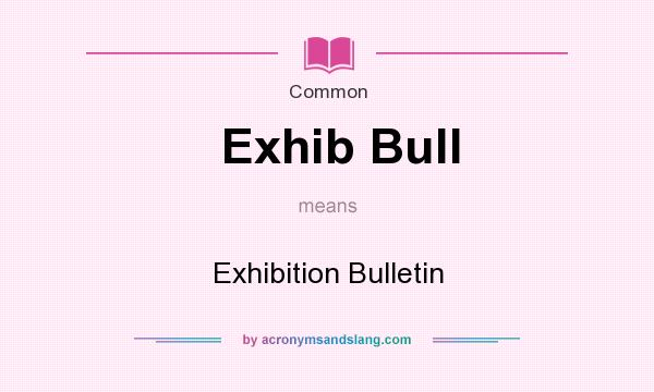 What does Exhib Bull mean? It stands for Exhibition Bulletin