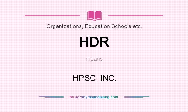 What does HDR mean? It stands for HPSC, INC.