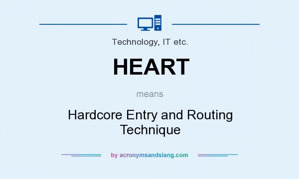 What does HEART mean? It stands for Hardcore Entry and Routing Technique